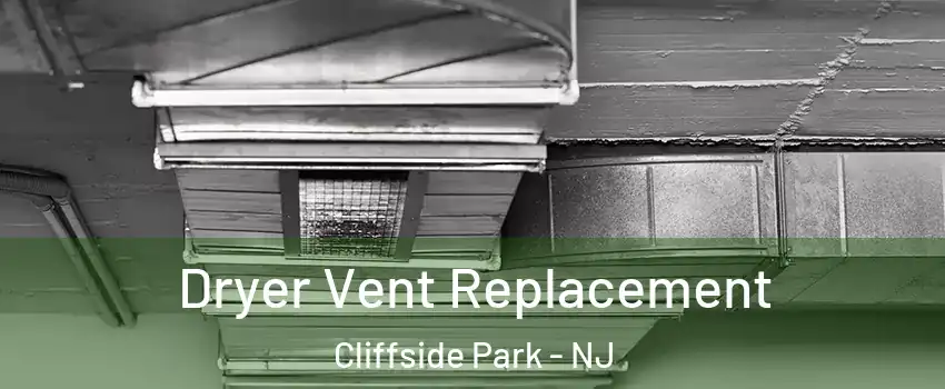  Dryer Vent Replacement Cliffside Park - NJ
