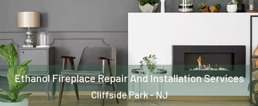  Ethanol Fireplace Repair And Installation Services Cliffside Park - NJ