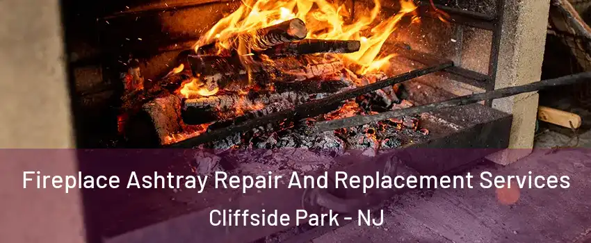  Fireplace Ashtray Repair And Replacement Services Cliffside Park - NJ