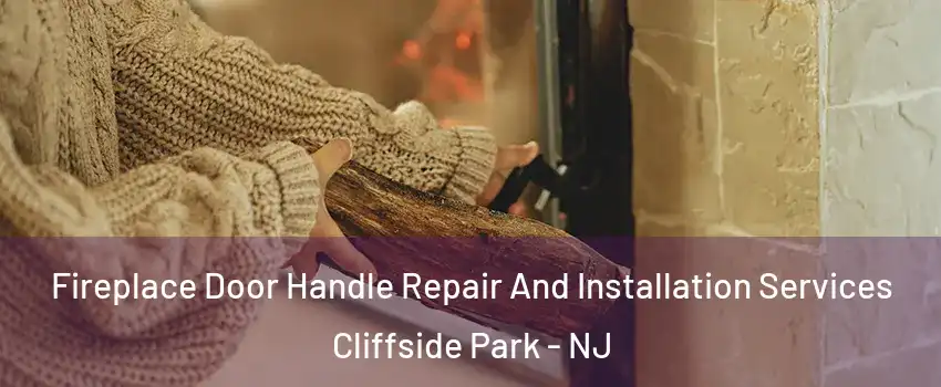  Fireplace Door Handle Repair And Installation Services Cliffside Park - NJ