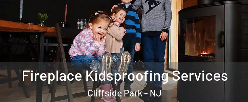  Fireplace Kidsproofing Services Cliffside Park - NJ