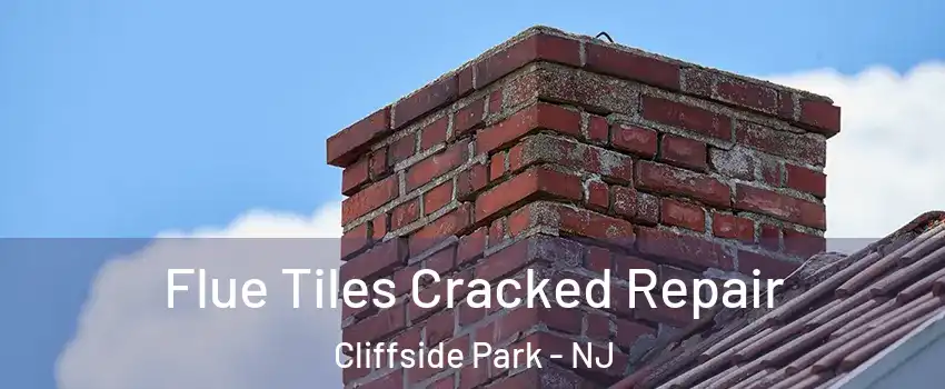  Flue Tiles Cracked Repair Cliffside Park - NJ
