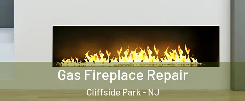 Gas Fireplace Repair Cliffside Park - NJ