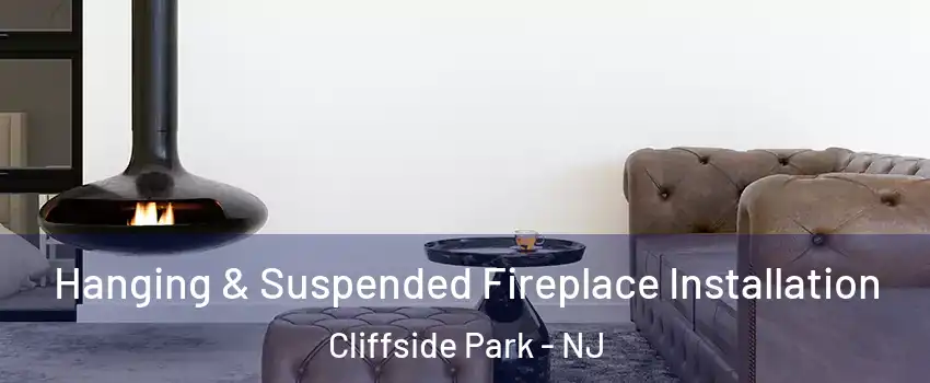  Hanging & Suspended Fireplace Installation Cliffside Park - NJ