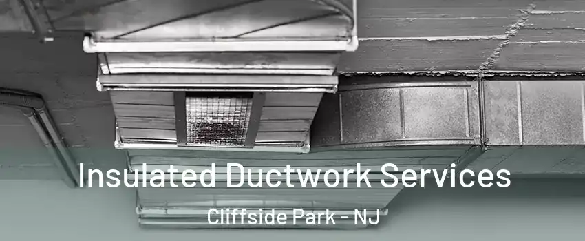  Insulated Ductwork Services Cliffside Park - NJ