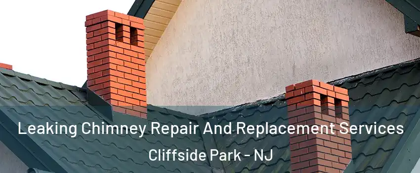  Leaking Chimney Repair And Replacement Services Cliffside Park - NJ