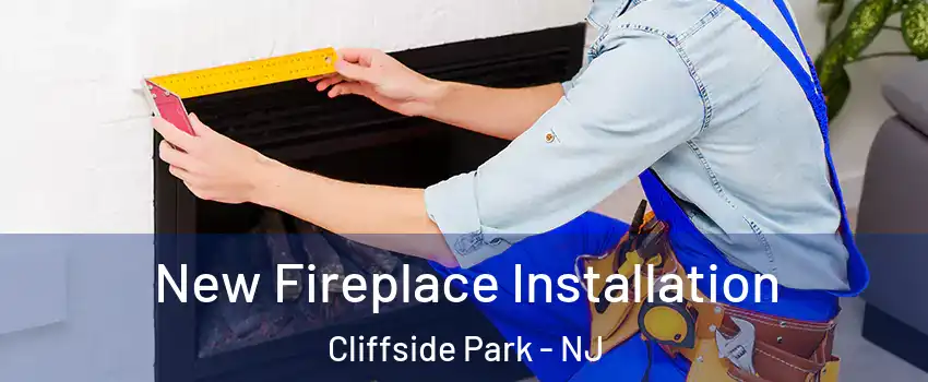  New Fireplace Installation Cliffside Park - NJ