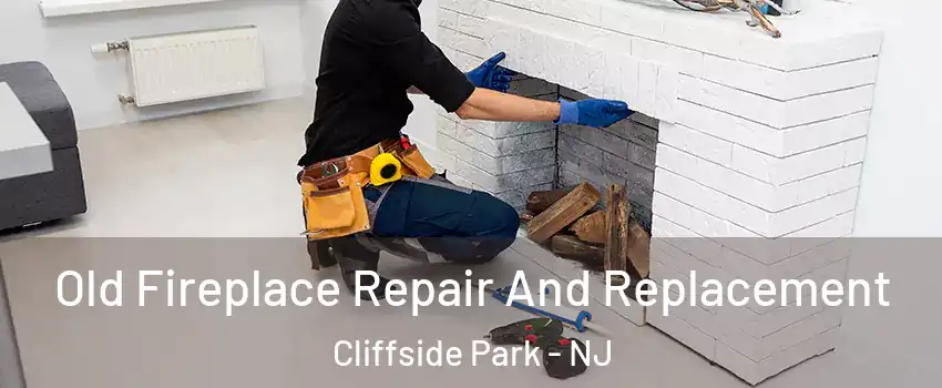 Old Fireplace Repair And Replacement Cliffside Park - NJ