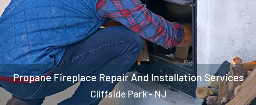  Propane Fireplace Repair And Installation Services Cliffside Park - NJ