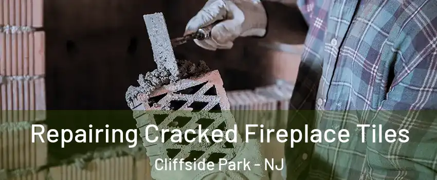  Repairing Cracked Fireplace Tiles Cliffside Park - NJ
