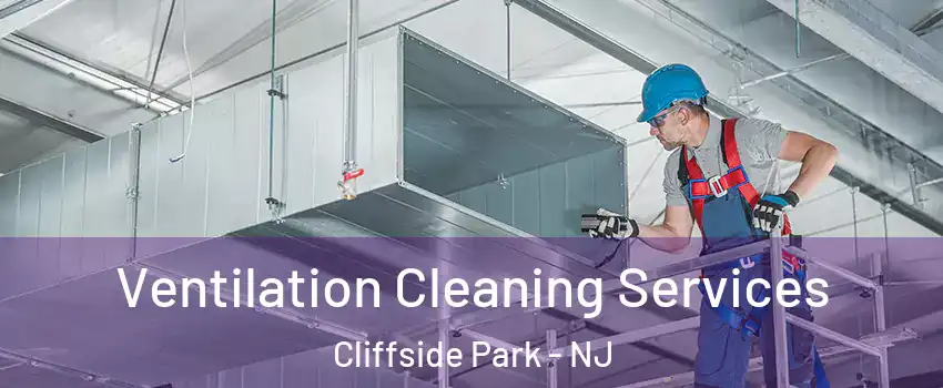  Ventilation Cleaning Services Cliffside Park - NJ
