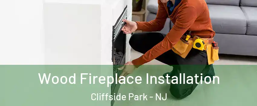  Wood Fireplace Installation Cliffside Park - NJ